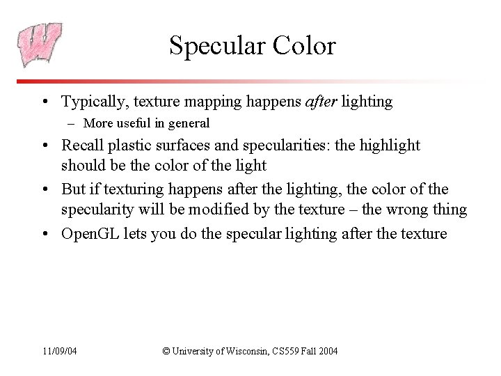 Specular Color • Typically, texture mapping happens after lighting – More useful in general