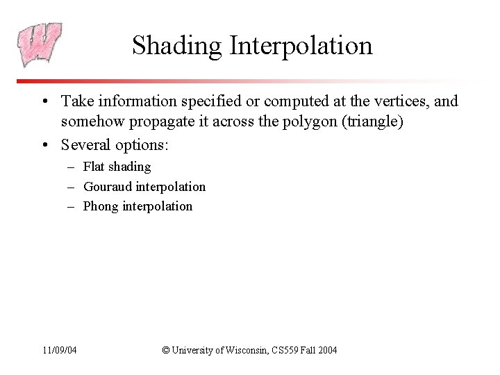 Shading Interpolation • Take information specified or computed at the vertices, and somehow propagate