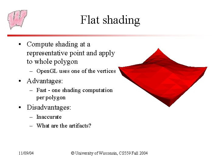 Flat shading • Compute shading at a representative point and apply to whole polygon