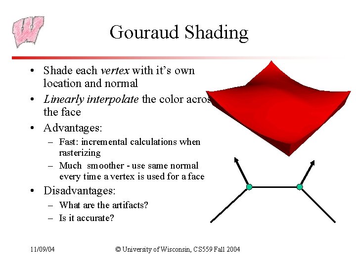 Gouraud Shading • Shade each vertex with it’s own location and normal • Linearly