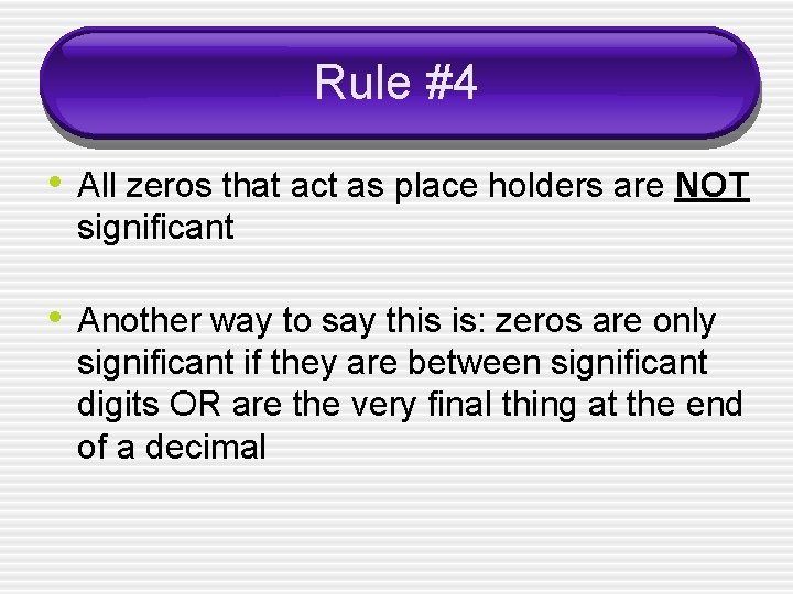 Rule #4 • All zeros that act as place holders are NOT significant •