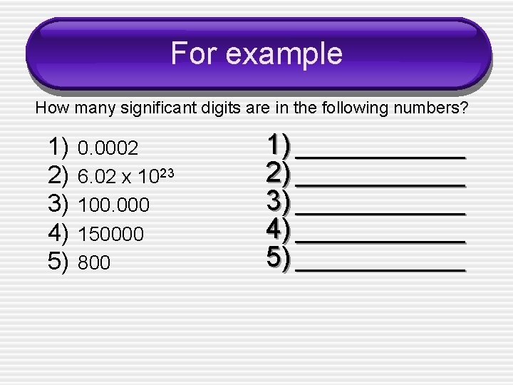 For example How many significant digits are in the following numbers? 1) 2) 3)