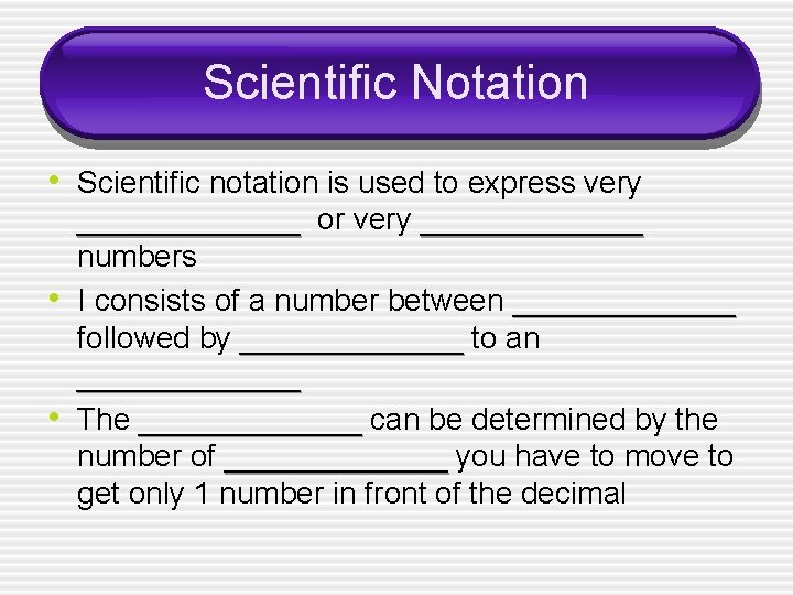 Scientific Notation • Scientific notation is used to express very • • _______ or