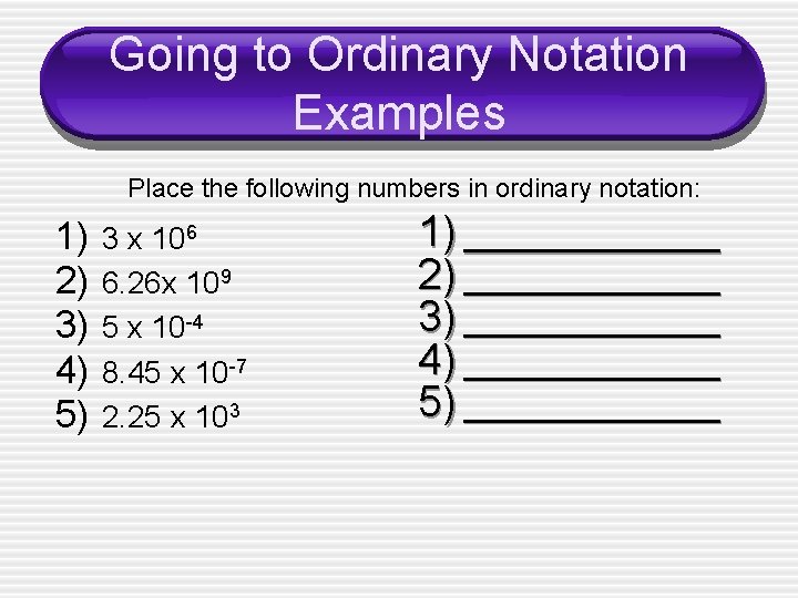 Going to Ordinary Notation Examples Place the following numbers in ordinary notation: 1) 2)