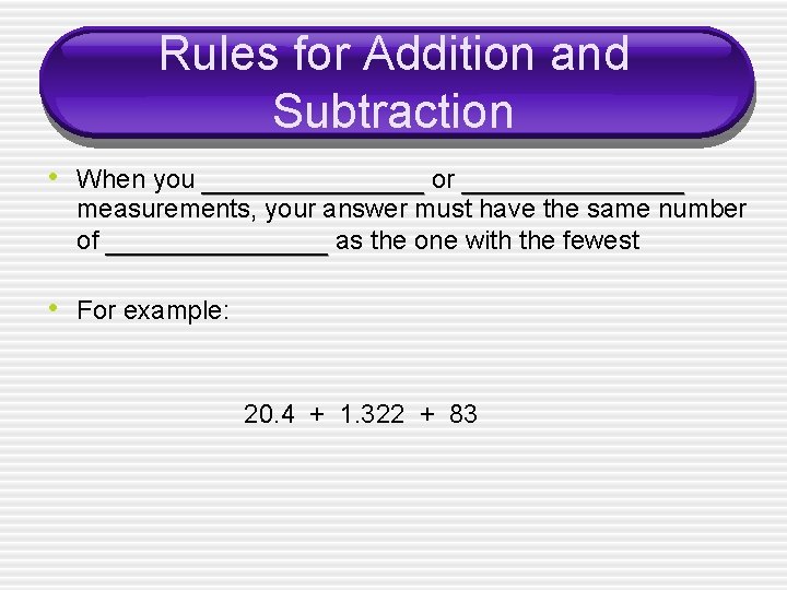 Rules for Addition and Subtraction • When you _______ or _______ measurements, your answer