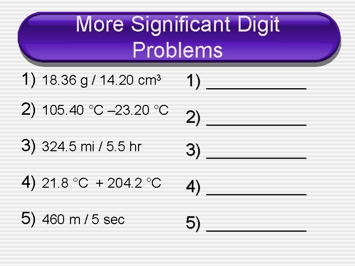 More Significant Digit Problems 1) 18. 36 g / 14. 20 cm 3 1)