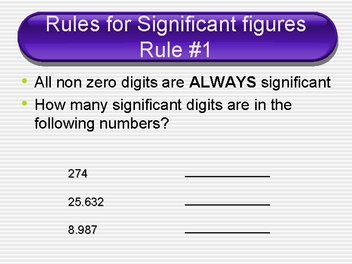 Rules for Significant figures Rule #1 • All non zero digits are ALWAYS significant