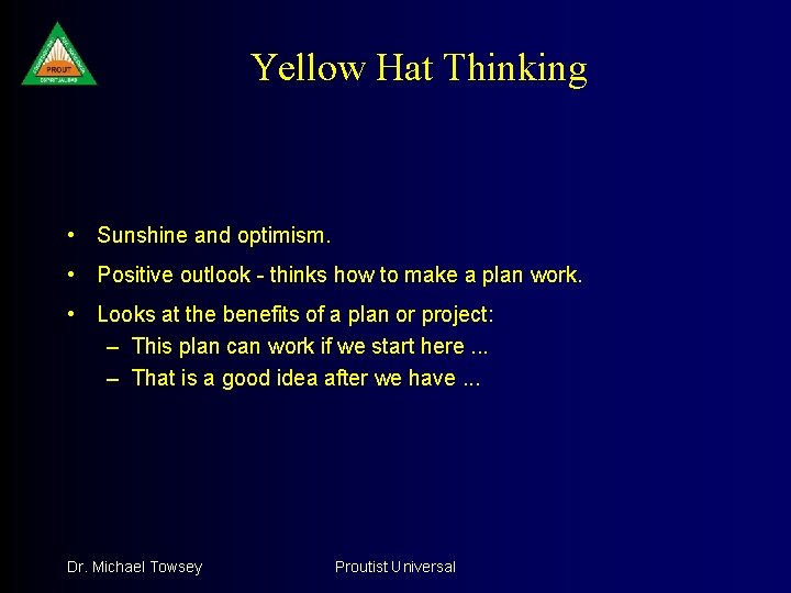 Yellow Hat Thinking • Sunshine and optimism. • Positive outlook - thinks how to