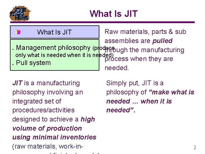 What Is JIT Raw materials, parts & sub assemblies are pulled. Management philosophy (produce