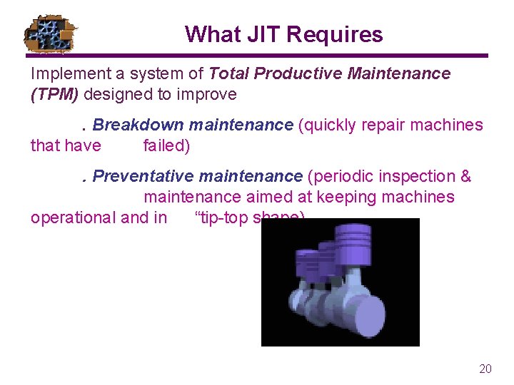 What JIT Requires Implement a system of Total Productive Maintenance (TPM) designed to improve.