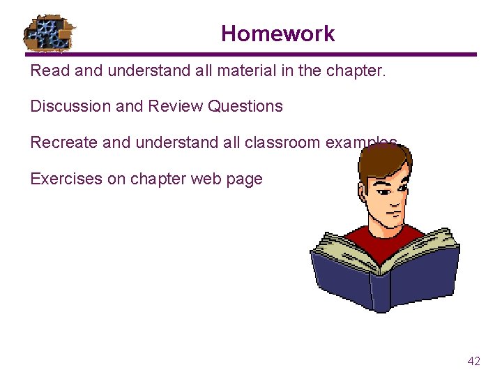 Homework Read and understand all material in the chapter. Discussion and Review Questions Recreate