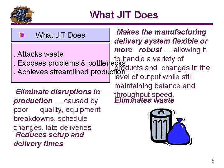What JIT Does Makes the manufacturing delivery system flexible or more robust … allowing