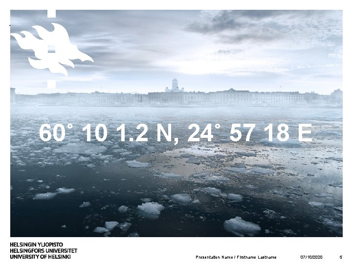 60˚ 10 1. 2 N, 24˚ 57 18 E Presentation Name / Firstname Lastname