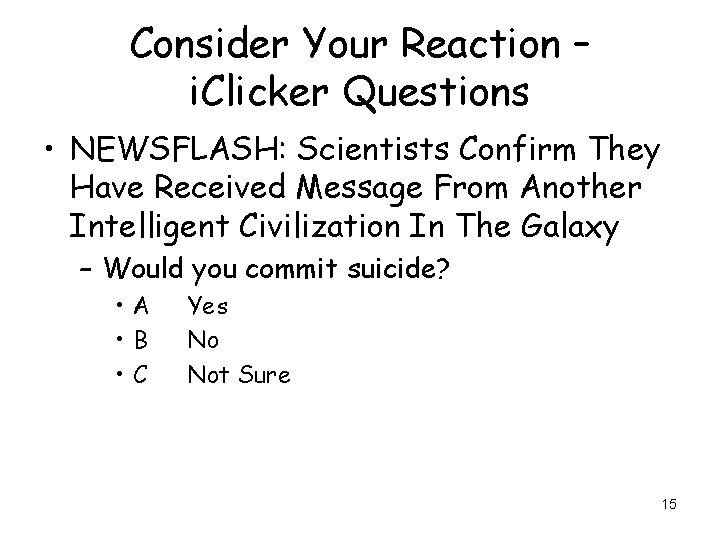 Consider Your Reaction – i. Clicker Questions • NEWSFLASH: Scientists Confirm They Have Received