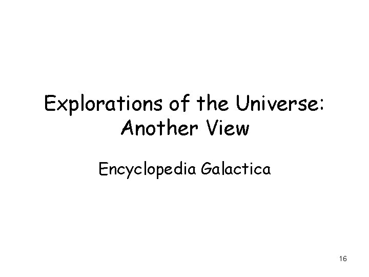 Explorations of the Universe: Another View Encyclopedia Galactica 16 