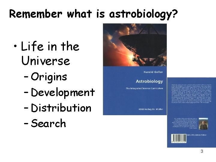 Remember what is astrobiology? • Life in the Universe – Origins – Development –