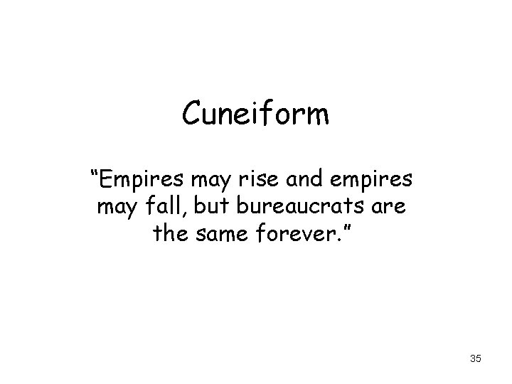 Cuneiform “Empires may rise and empires may fall, but bureaucrats are the same forever.