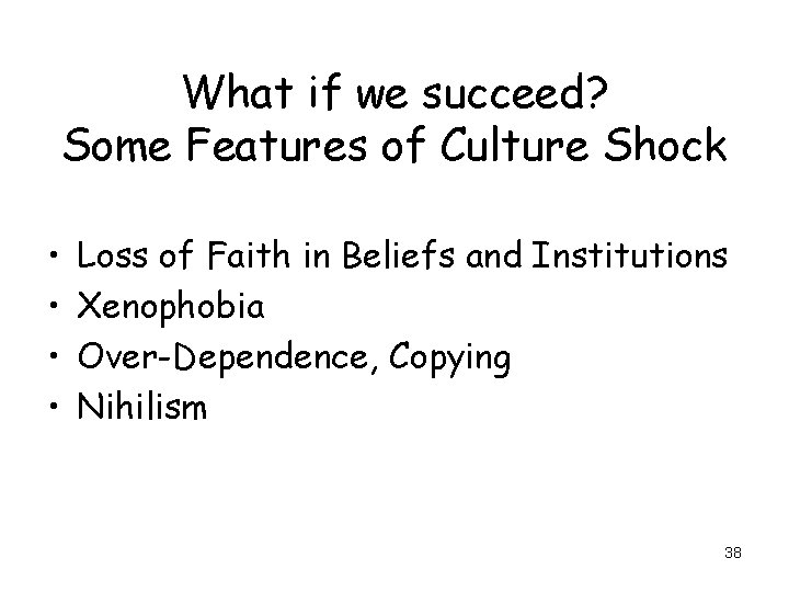 What if we succeed? Some Features of Culture Shock • • Loss of Faith