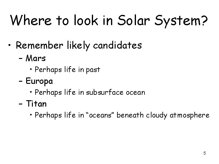 Where to look in Solar System? • Remember likely candidates – Mars • Perhaps