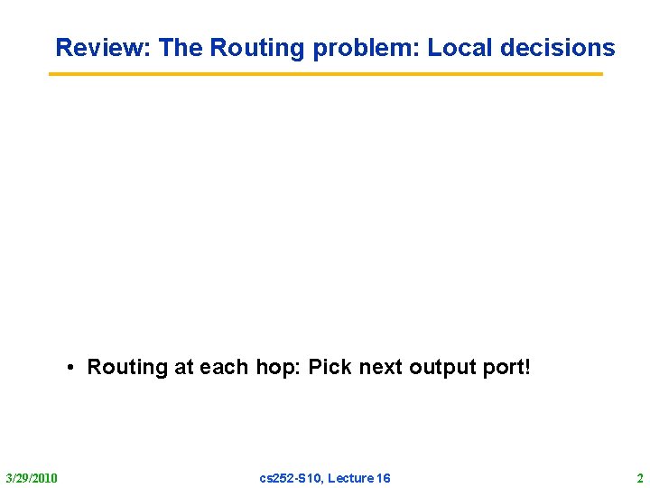 Review: The Routing problem: Local decisions • Routing at each hop: Pick next output