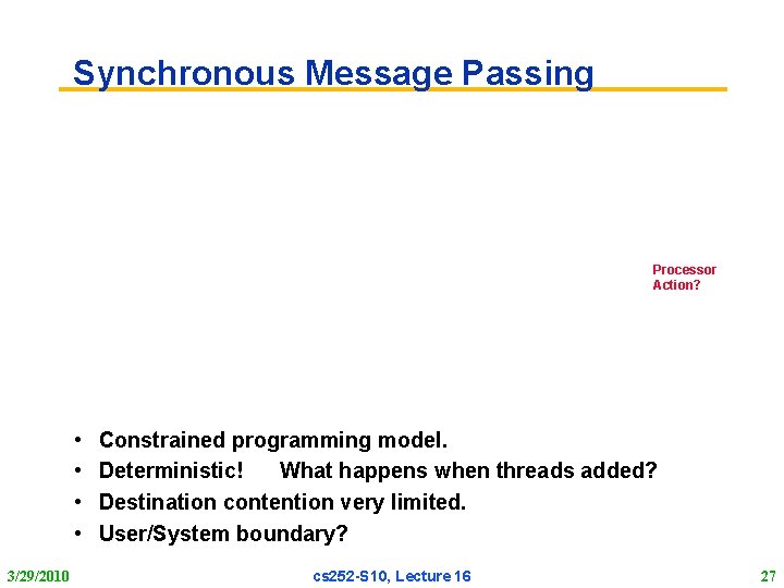Synchronous Message Passing Processor Action? • • 3/29/2010 Constrained programming model. Deterministic! What happens
