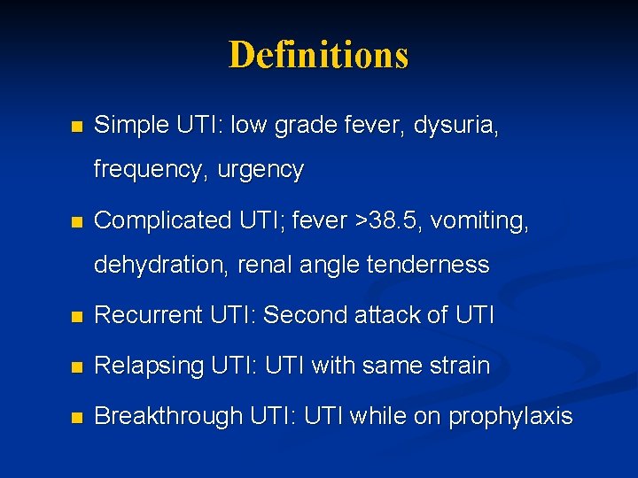 Definitions n Simple UTI: low grade fever, dysuria, frequency, urgency n Complicated UTI; fever