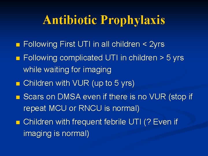 Antibiotic Prophylaxis n Following First UTI in all children < 2 yrs n Following