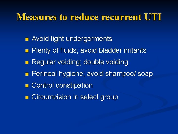 Measures to reduce recurrent UTI n Avoid tight undergarments n Plenty of fluids; avoid