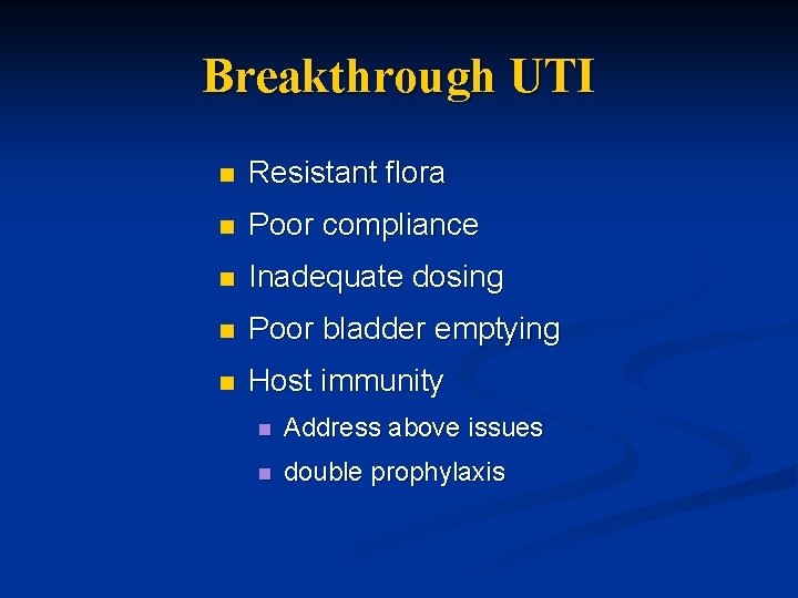 Breakthrough UTI n Resistant flora n Poor compliance n Inadequate dosing n Poor bladder