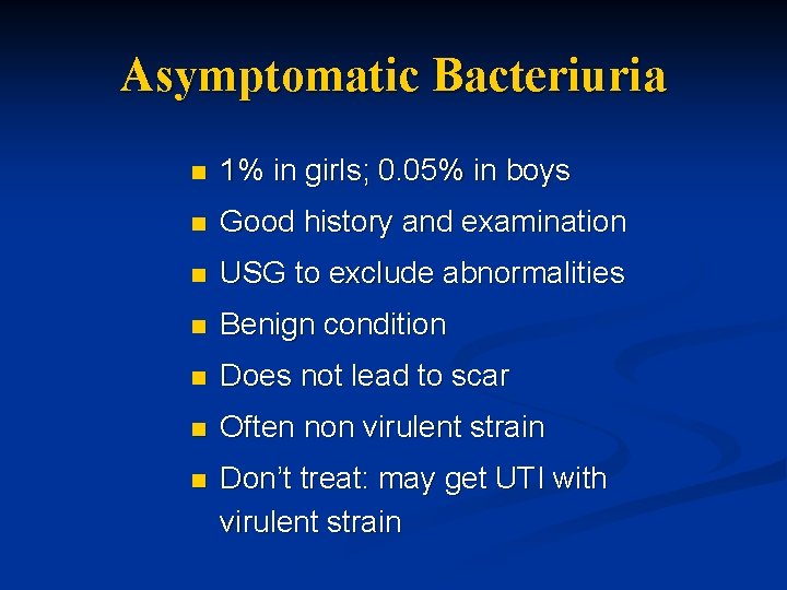 Asymptomatic Bacteriuria n 1% in girls; 0. 05% in boys n Good history and