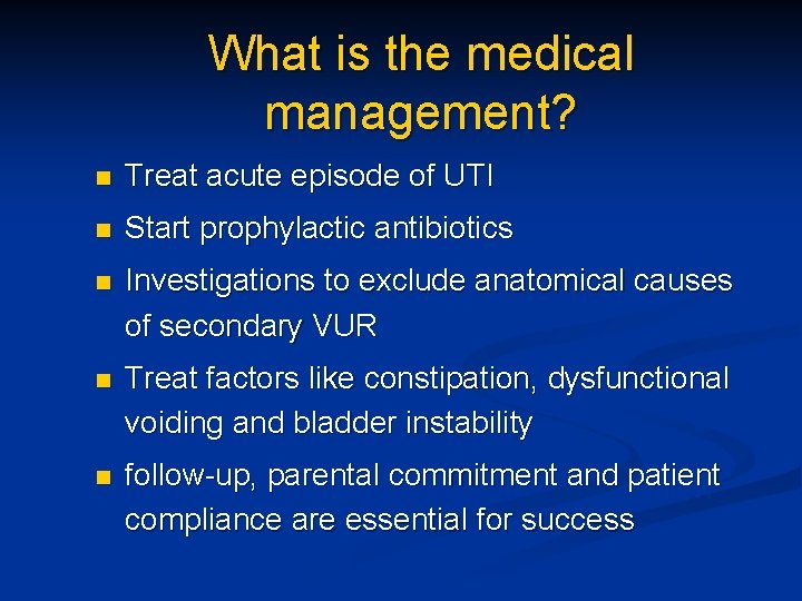 What is the medical management? n Treat acute episode of UTI n Start prophylactic