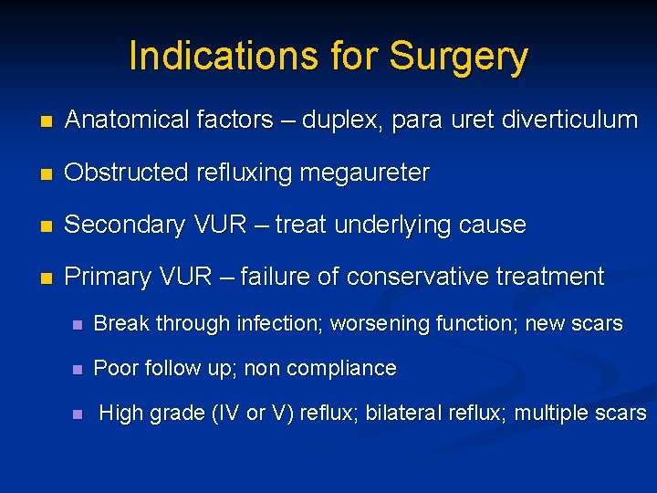 Indications for Surgery n Anatomical factors – duplex, para uret diverticulum n Obstructed refluxing