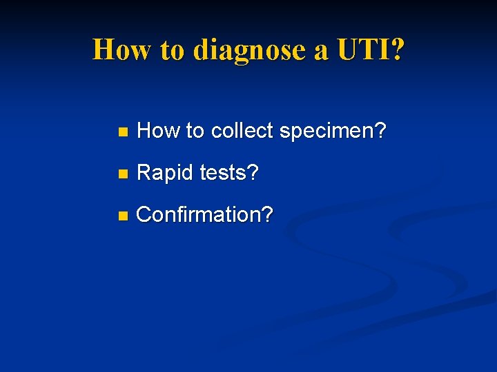 How to diagnose a UTI? n How to collect specimen? n Rapid tests? n