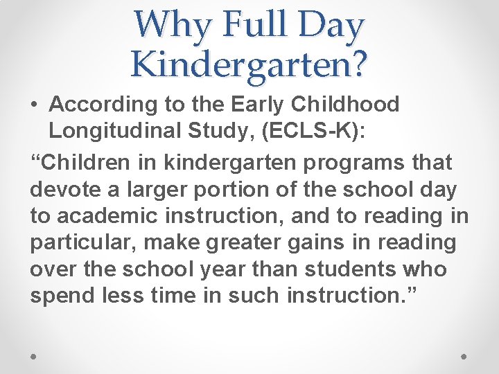 Why Full Day Kindergarten? • According to the Early Childhood Longitudinal Study, (ECLS-K): “Children