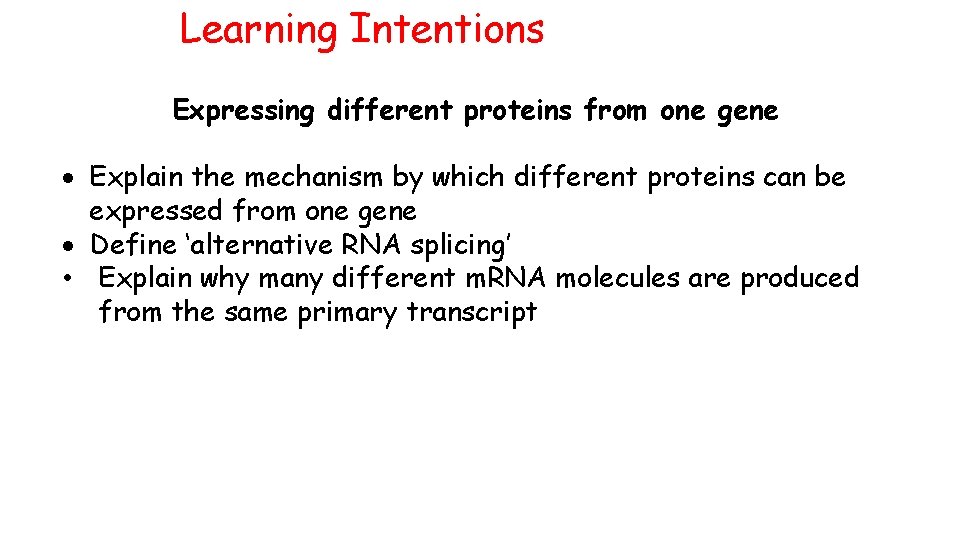 Learning Intentions Expressing different proteins from one gene Explain the mechanism by which different
