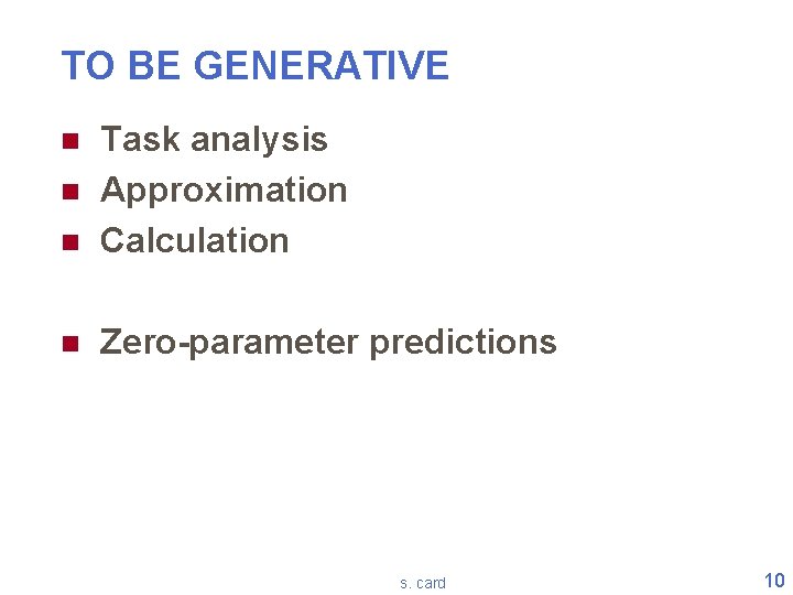 TO BE GENERATIVE n Task analysis Approximation Calculation n Zero-parameter predictions n n s.