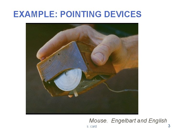 EXAMPLE: POINTING DEVICES Mouse. Engelbart and English s. card 3 