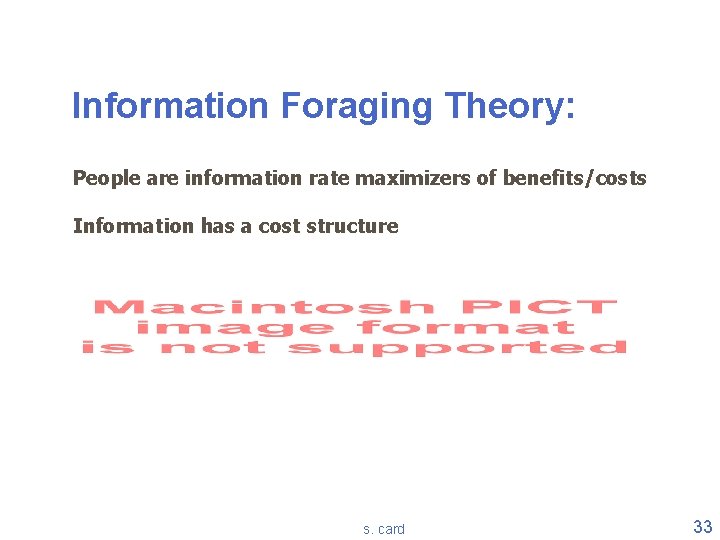 Information Foraging Theory: People are information rate maximizers of benefits/costs Information has a cost