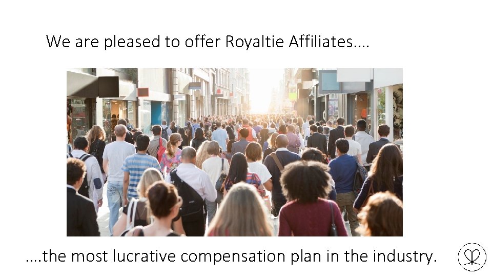 We are pleased to offer Royaltie Affiliates…. …. the most lucrative compensation plan in
