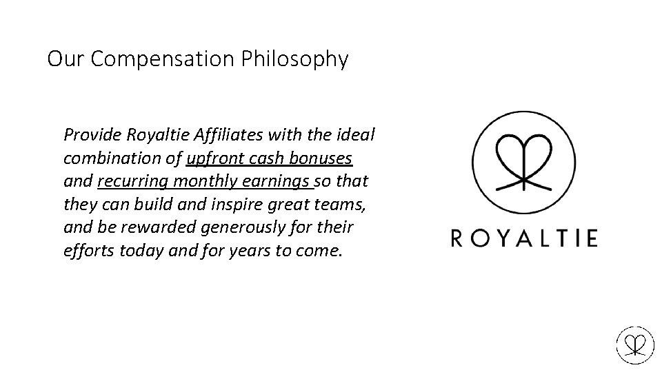 Our Compensation Philosophy Provide Royaltie Affiliates with the ideal combination of upfront cash bonuses