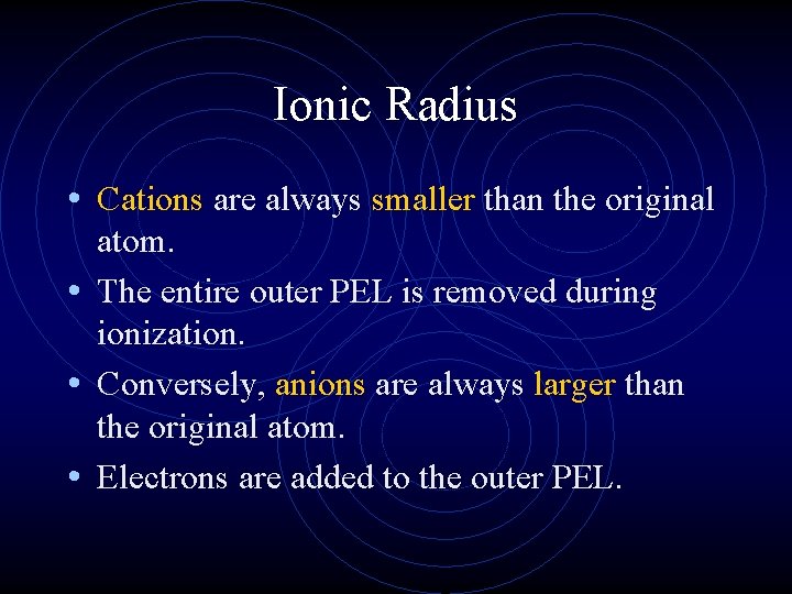 Ionic Radius • Cations are always smaller than the original atom. • The entire