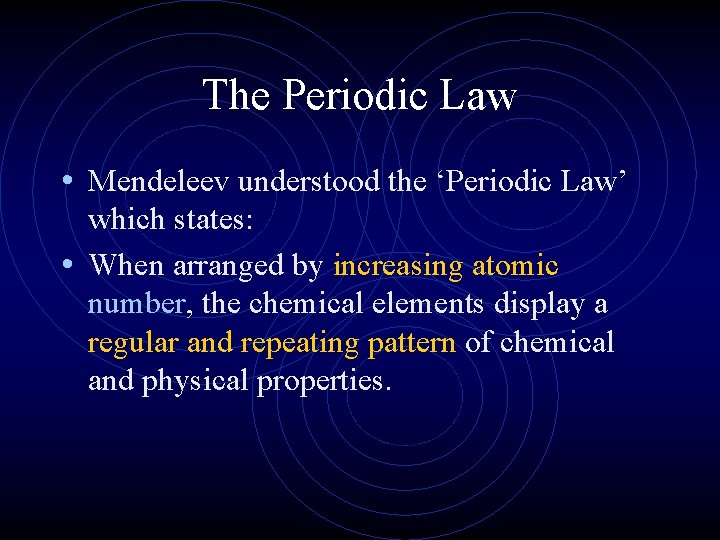 The Periodic Law • Mendeleev understood the ‘Periodic Law’ which states: • When arranged