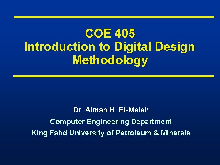 COE 405 Introduction to Digital Design Methodology Dr. Aiman H. El-Maleh Computer Engineering Department