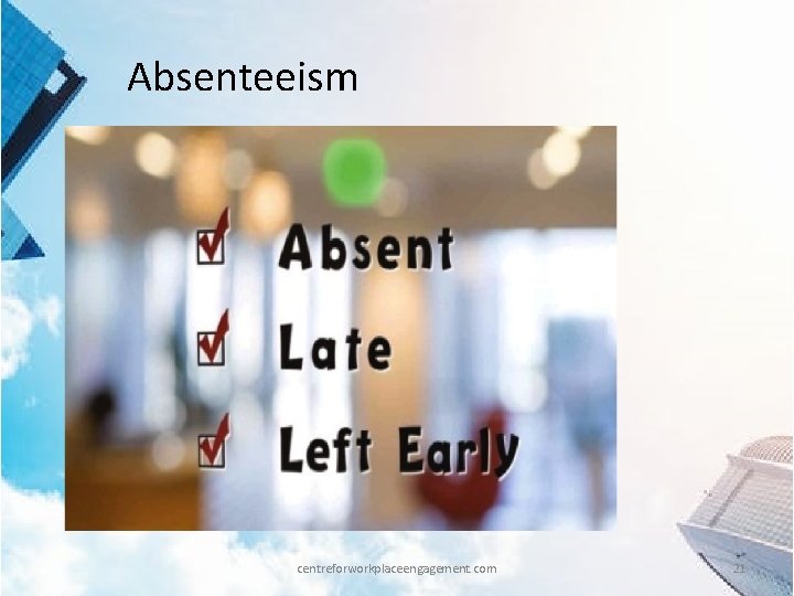 Absenteeism centreforworkplaceengagement. com 21 