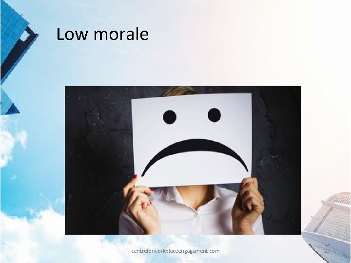 Low morale centreforworkplaceengagement. com 23 