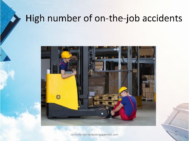 High number of on-the-job accidents centreforworkplaceengagement. com 26 