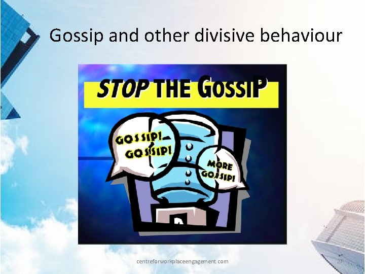 Gossip and other divisive behaviour centreforworkplaceengagement. com 27 