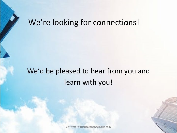 We’re looking for connections! We’d be pleased to hear from you and learn with