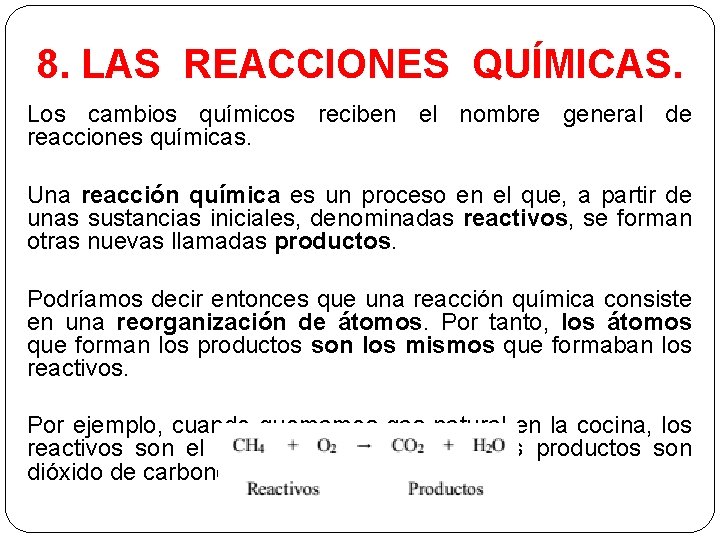 8. LAS REACCIONES QUÍMICAS. Los cambios químicos reciben el nombre general de reacciones químicas.