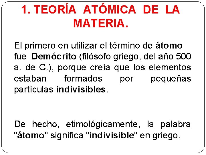 1. TEORÍA ATÓMICA DE LA MATERIA. El primero en utilizar el término de átomo